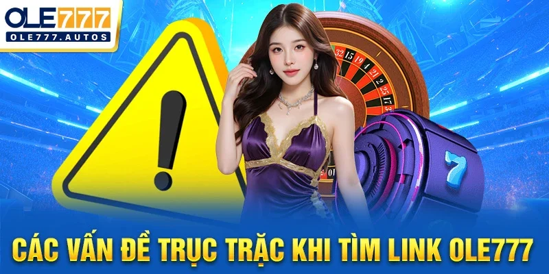 Các vấn đề trục trặc khi tìm link OLE777